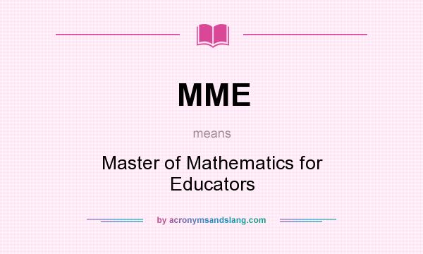 What does MME mean? It stands for Master of Mathematics for Educators