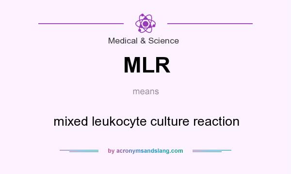 What does MLR mean? It stands for mixed leukocyte culture reaction