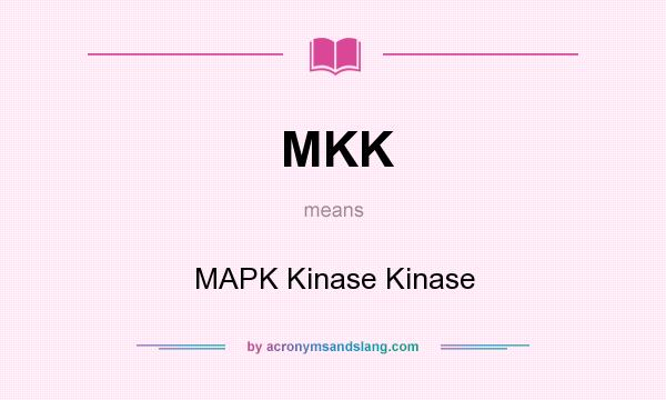 What does MKK mean? It stands for MAPK Kinase Kinase