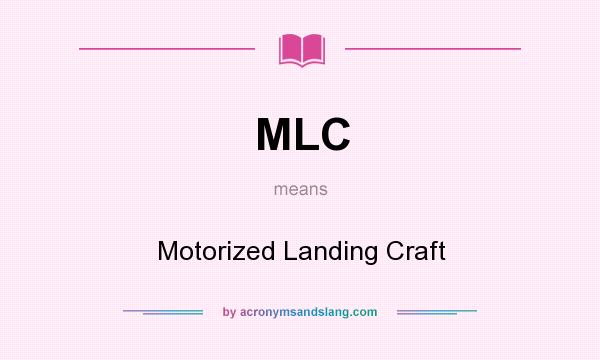 What does MLC mean? It stands for Motorized Landing Craft