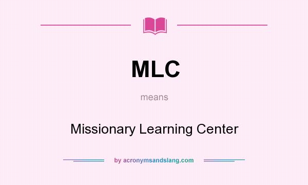 What does MLC mean? It stands for Missionary Learning Center