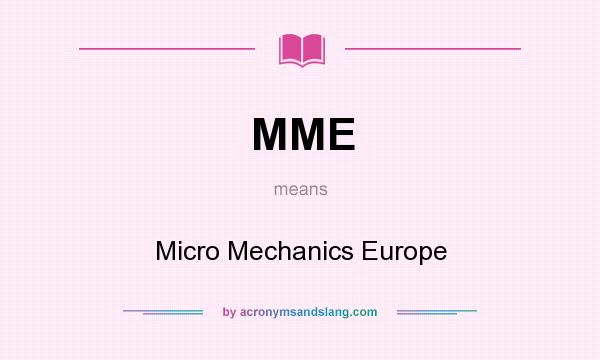 What does MME mean? It stands for Micro Mechanics Europe