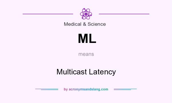 What does ML mean? It stands for Multicast Latency