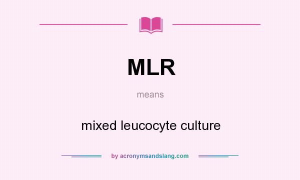 What does MLR mean? It stands for mixed leucocyte culture