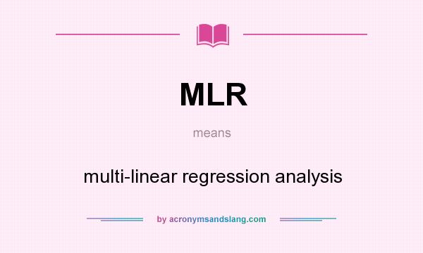 What does MLR mean? It stands for multi-linear regression analysis