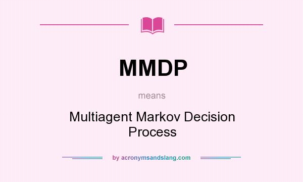 What does MMDP mean? It stands for Multiagent Markov Decision Process