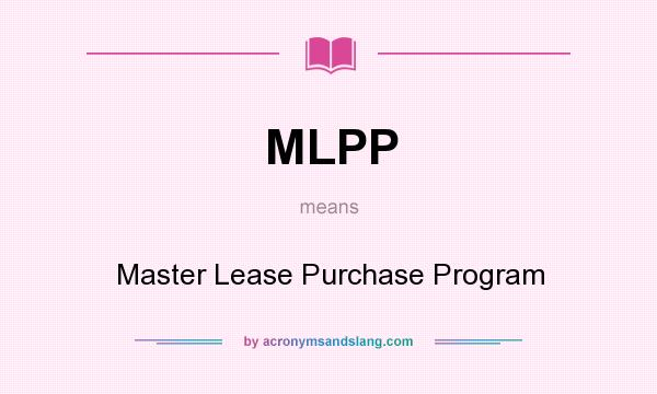 What does MLPP mean? It stands for Master Lease Purchase Program