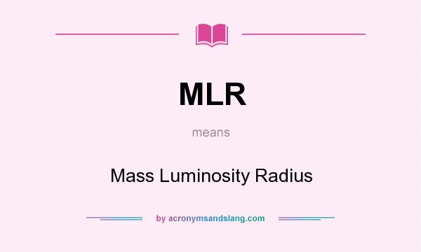 What does MLR mean? It stands for Mass Luminosity Radius