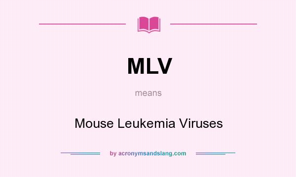 What does MLV mean? It stands for Mouse Leukemia Viruses