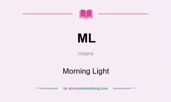 What does ML mean? It stands for Morning Light