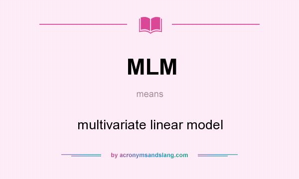 What does MLM mean? It stands for multivariate linear model