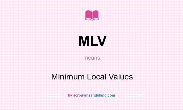 What does MLV mean? It stands for Minimum Local Values