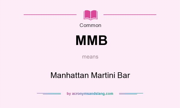 What does MMB mean? It stands for Manhattan Martini Bar