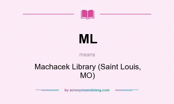 What does ML mean? It stands for Machacek Library (Saint Louis, MO)