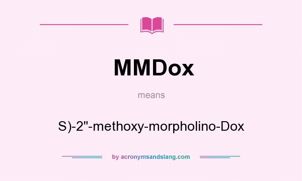 What does MMDox mean? It stands for S)-2-methoxy-morpholino-Dox