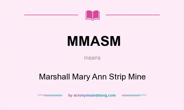 What does MMASM mean? It stands for Marshall Mary Ann Strip Mine