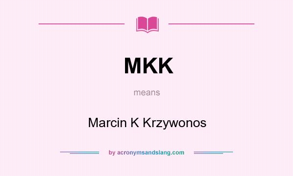 What does MKK mean? It stands for Marcin K Krzywonos