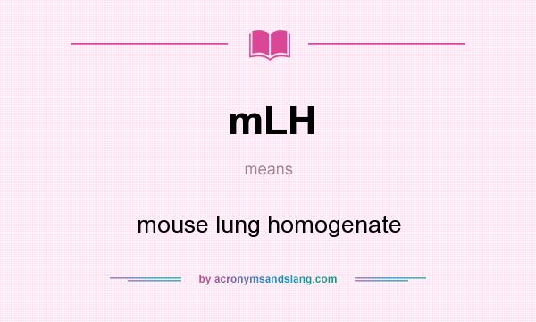 What does mLH mean? It stands for mouse lung homogenate
