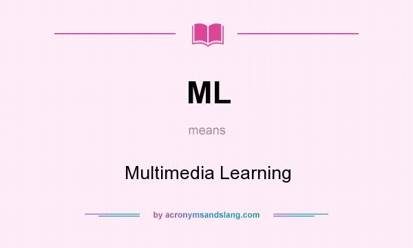 What does ML mean? It stands for Multimedia Learning