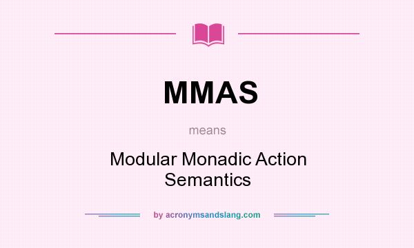 What does MMAS mean? It stands for Modular Monadic Action Semantics