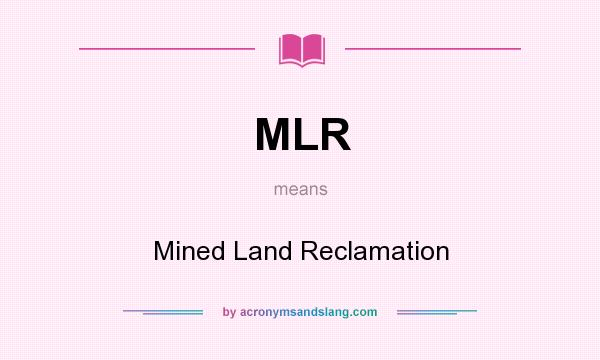What does MLR mean? It stands for Mined Land Reclamation