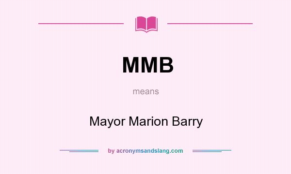 What does MMB mean? It stands for Mayor Marion Barry