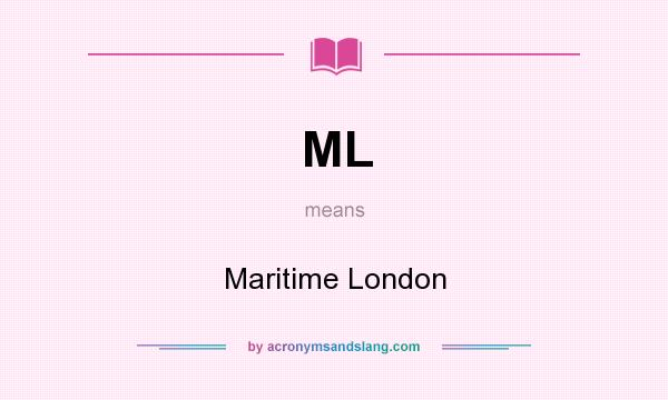 What does ML mean? It stands for Maritime London