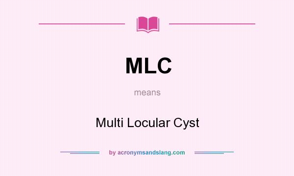 What does MLC mean? It stands for Multi Locular Cyst