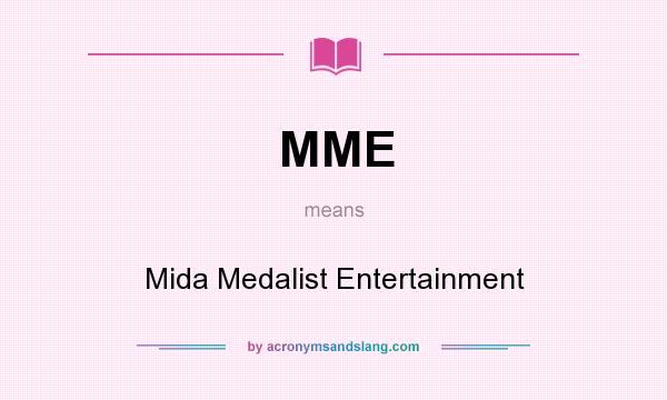 What does MME mean? It stands for Mida Medalist Entertainment