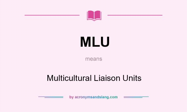 What does MLU mean? It stands for Multicultural Liaison Units
