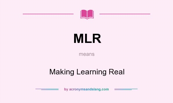 What does MLR mean? It stands for Making Learning Real