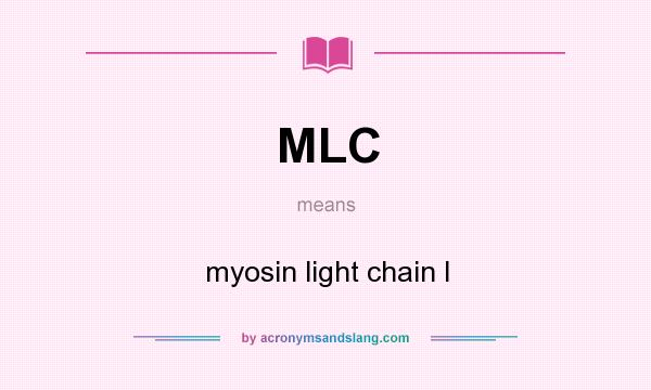 What does MLC mean? It stands for myosin light chain I