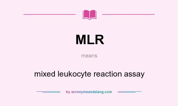 What does MLR mean? It stands for mixed leukocyte reaction assay