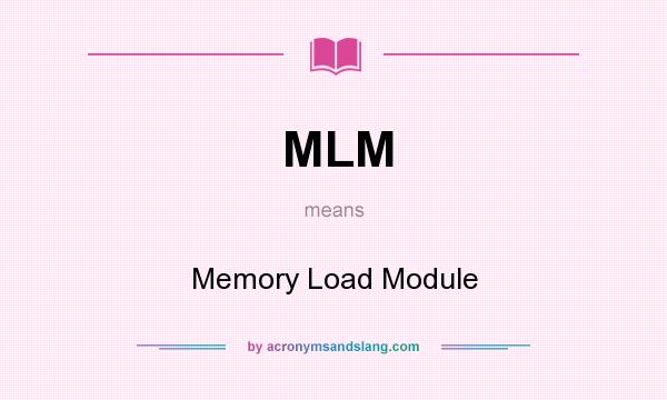 What does MLM mean? It stands for Memory Load Module