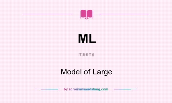What does ML mean? It stands for Model of Large
