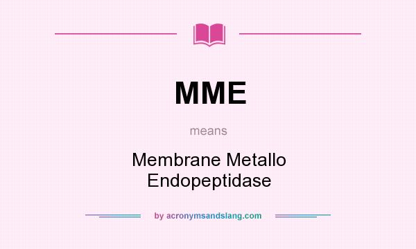 What does MME mean? It stands for Membrane Metallo Endopeptidase