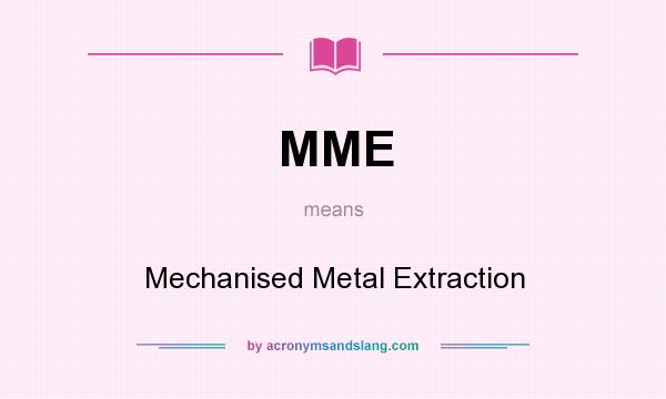 What does MME mean? It stands for Mechanised Metal Extraction