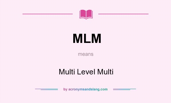 What does MLM mean? It stands for Multi Level Multi