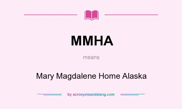 What does MMHA mean? It stands for Mary Magdalene Home Alaska