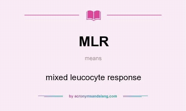 What does MLR mean? It stands for mixed leucocyte response