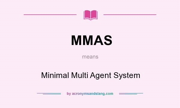 What does MMAS mean? It stands for Minimal Multi Agent System