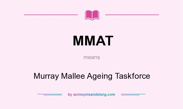 What does MMAT mean? It stands for Murray Mallee Ageing Taskforce
