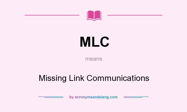 What does MLC mean? It stands for Missing Link Communications