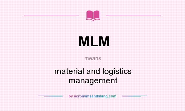 What does MLM mean? It stands for material and logistics management
