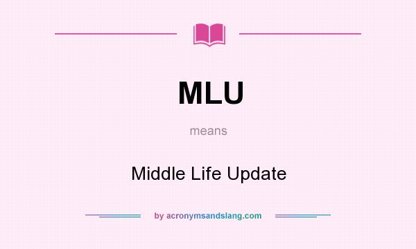 What does MLU mean? It stands for Middle Life Update