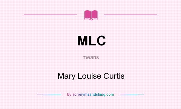 What does MLC mean? It stands for Mary Louise Curtis