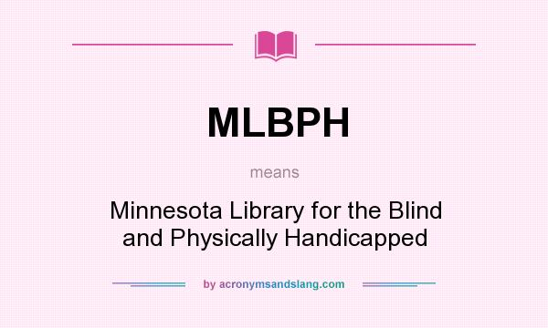 What does MLBPH mean? It stands for Minnesota Library for the Blind and Physically Handicapped