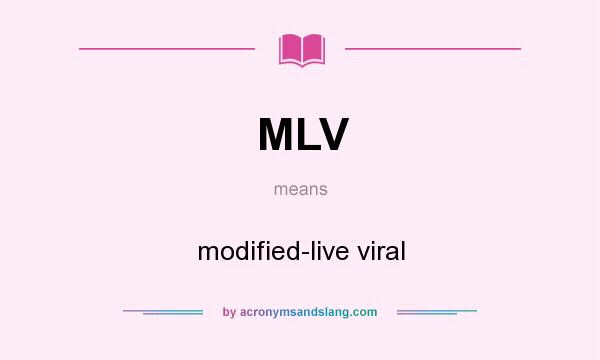What does MLV mean? It stands for modified-live viral