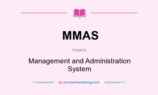 What does MMAS mean? It stands for Management and Administration System