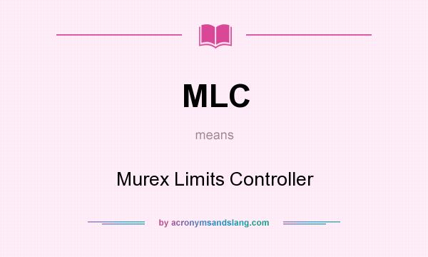 What does MLC mean? It stands for Murex Limits Controller